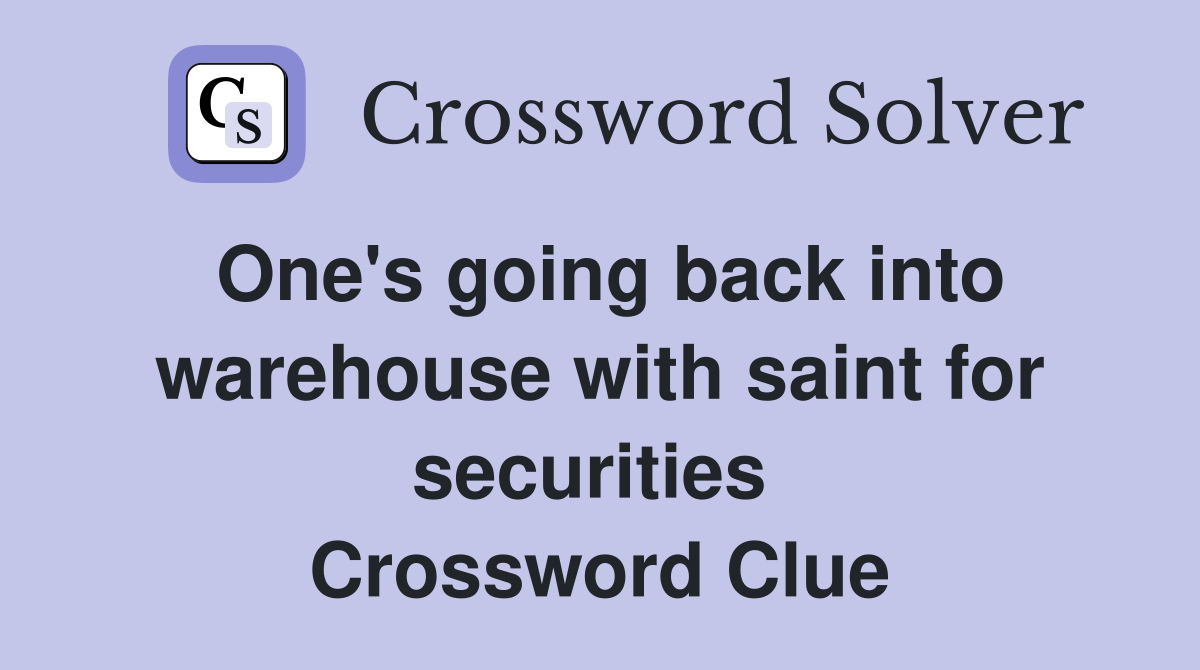 One's going back into warehouse with saint for securities  Crossword Clue