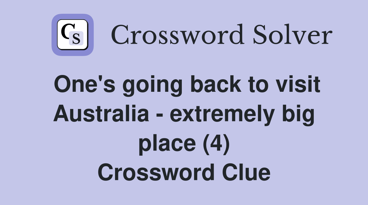 One's going back to visit Australia - extremely big place (4) Crossword Clue