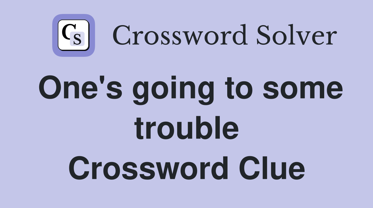One's going to some trouble Crossword Clue