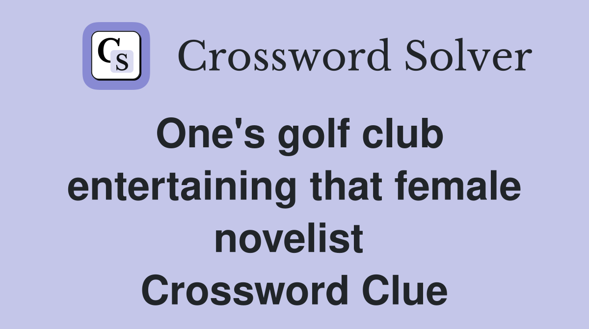 One's golf club entertaining that female novelist  Crossword Clue