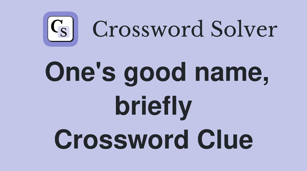One's good name, briefly Crossword Clue