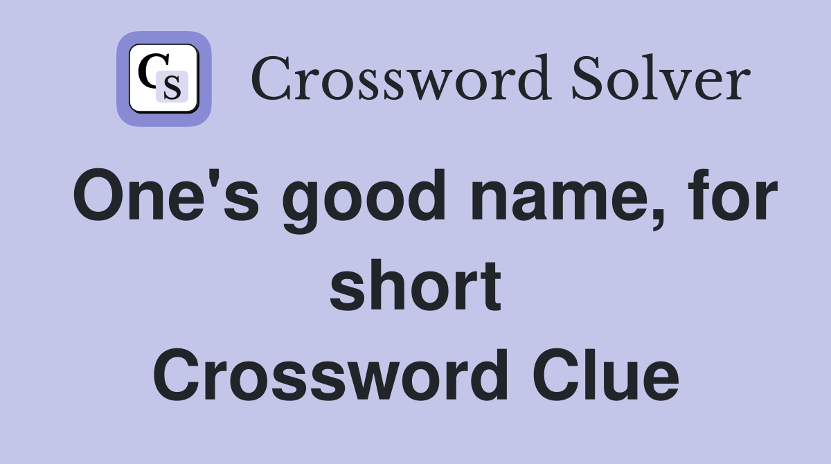 One's good name, for short Crossword Clue