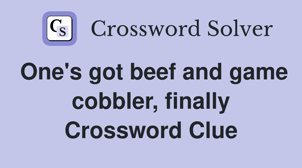 One's got beef and game cobbler, finally Crossword Clue