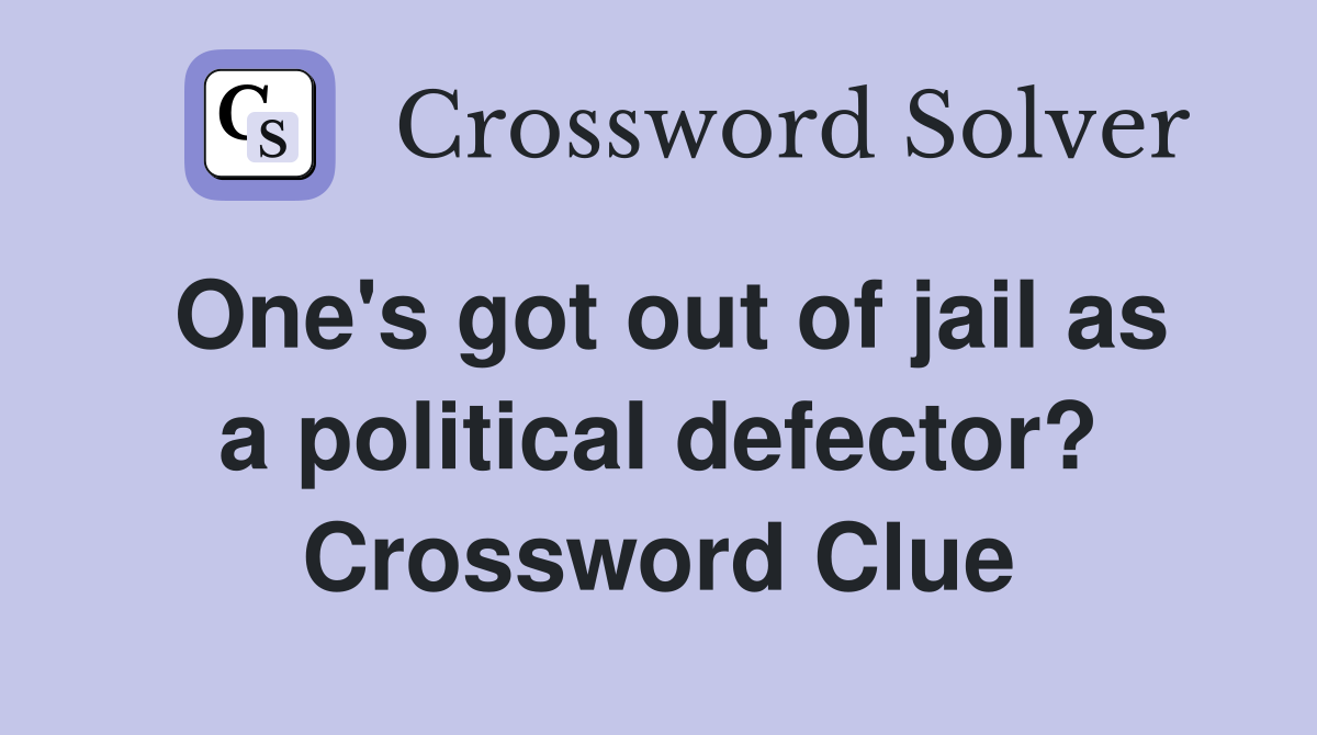 One's got out of jail as a political defector? Crossword Clue