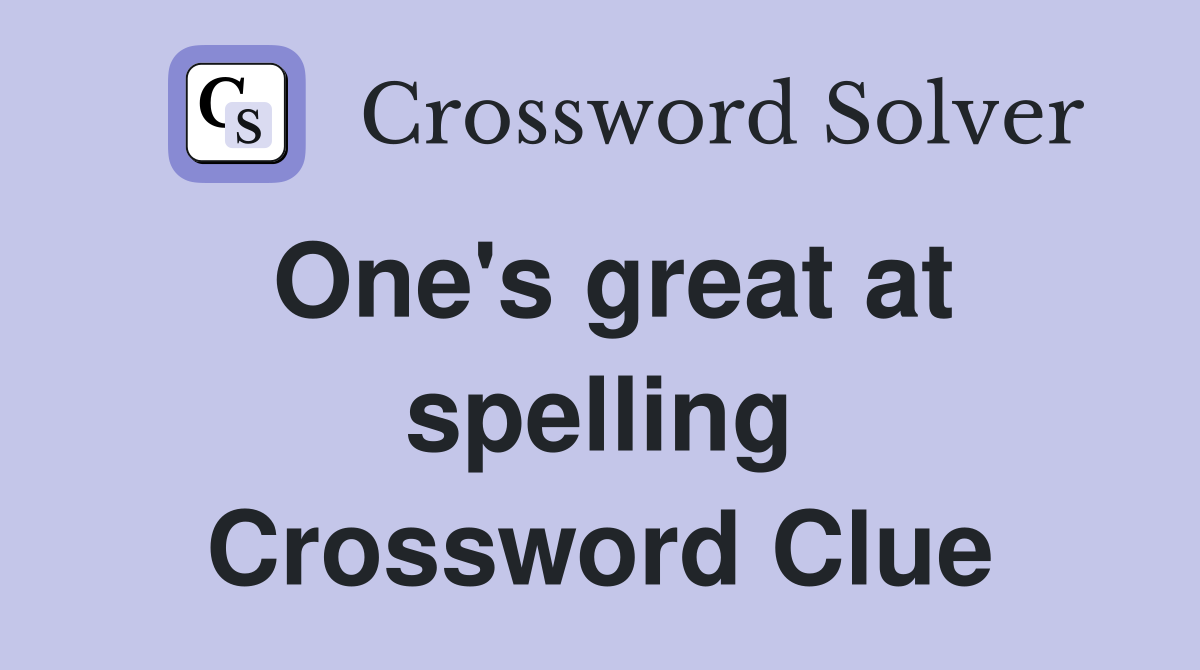 One's great at spelling Crossword Clue