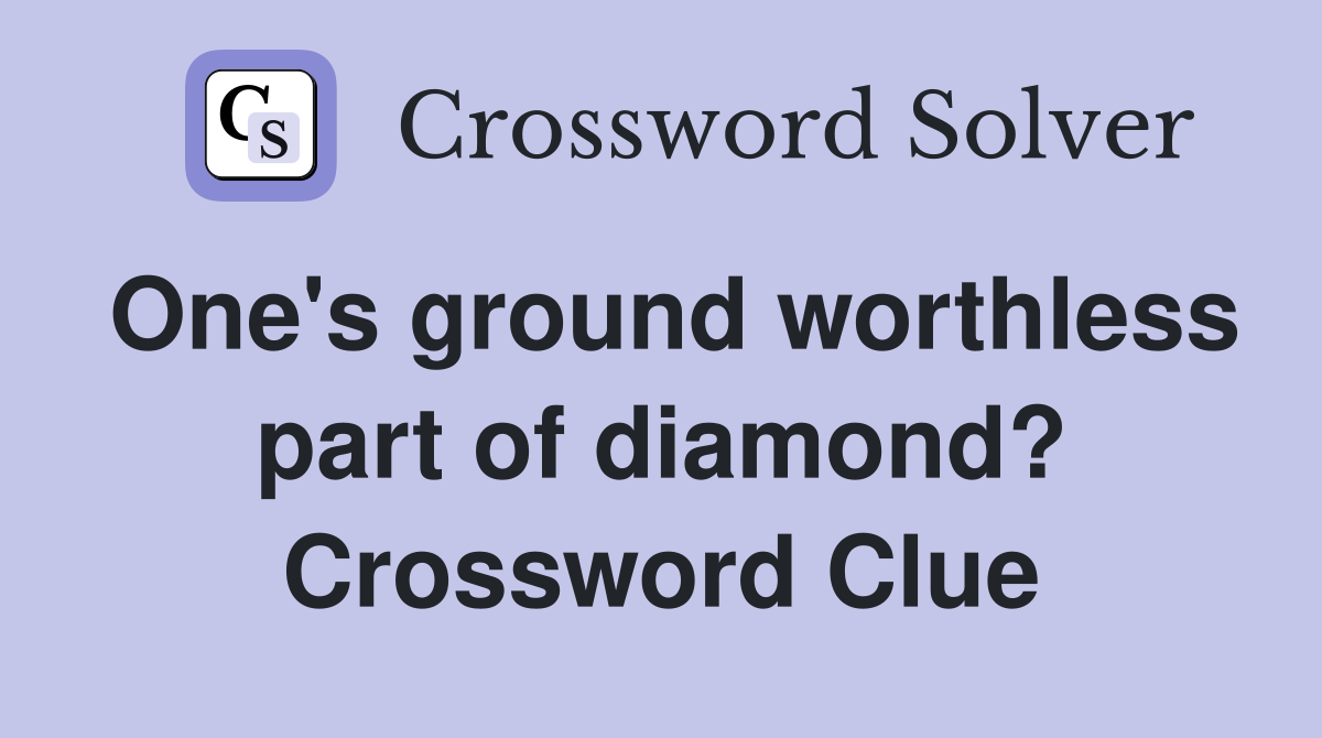 One's ground worthless part of diamond? Crossword Clue