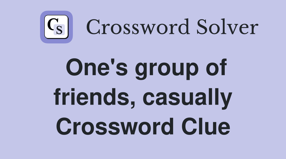 One's group of friends, casually Crossword Clue