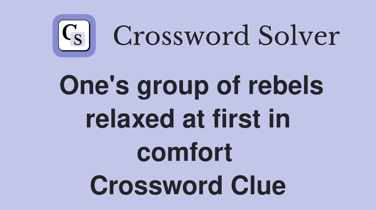 One's group of rebels relaxed at first in comfort  Crossword Clue