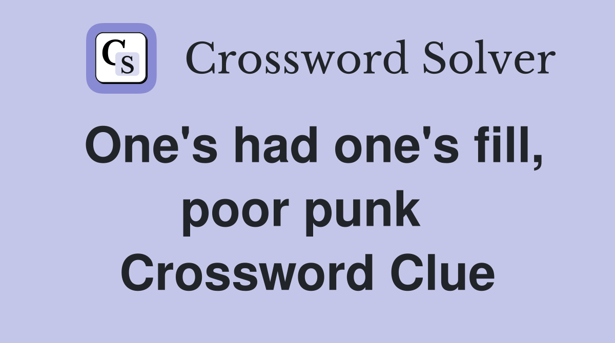 One's had one's fill, poor punk  Crossword Clue