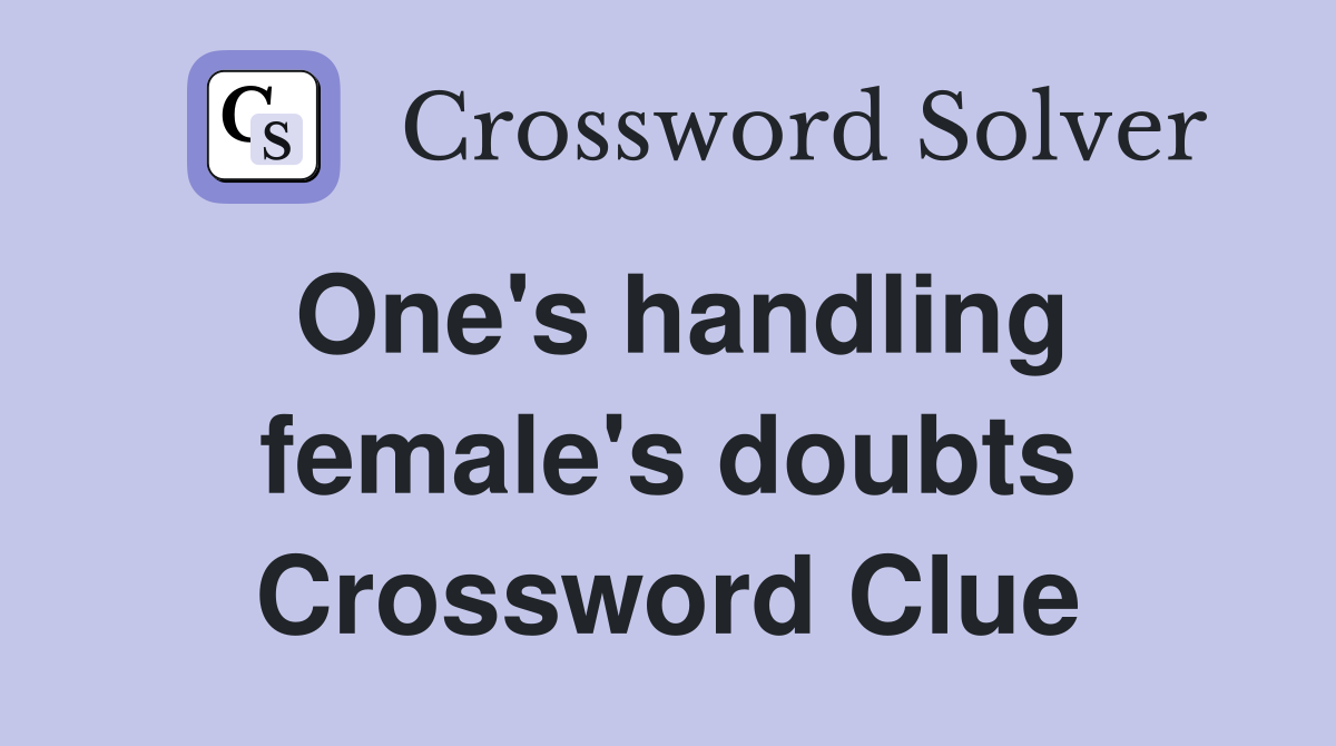 One's handling female's doubts Crossword Clue