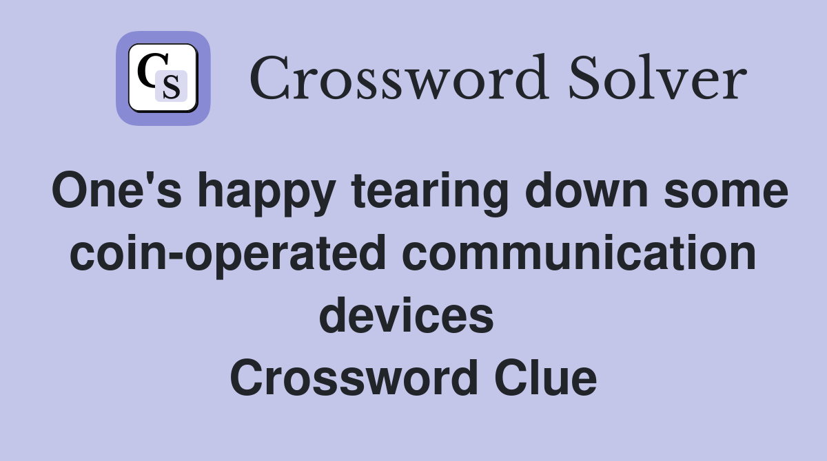One's happy tearing down some coin-operated communication devices  Crossword Clue