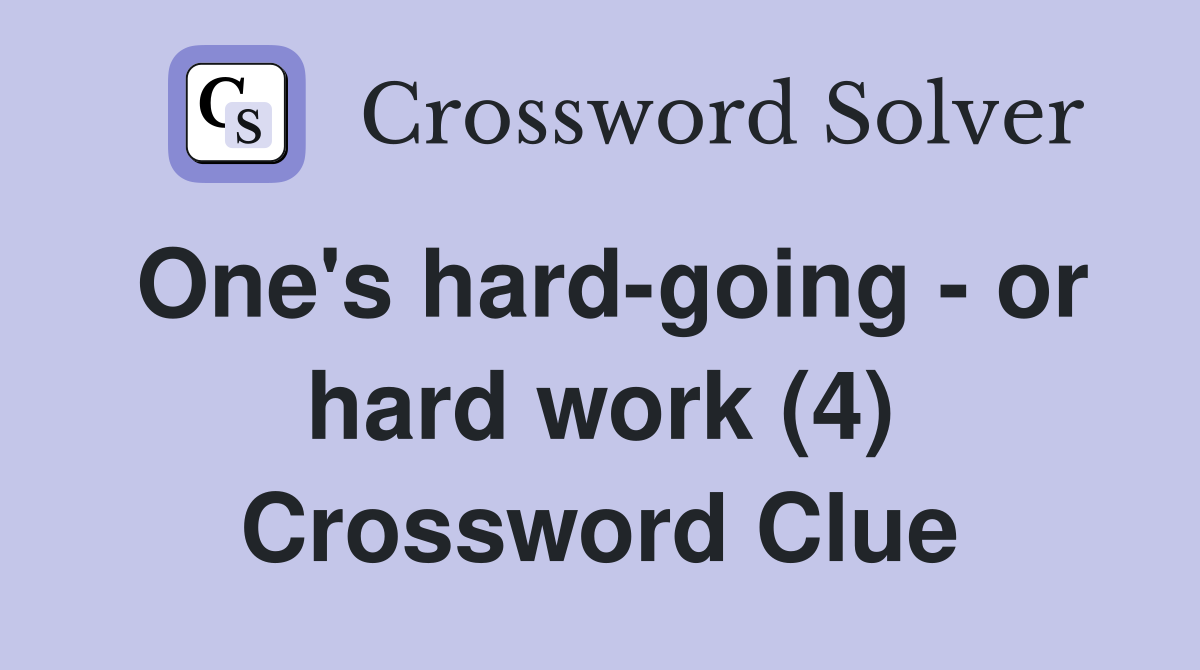 One's hard-going - or hard work (4) Crossword Clue