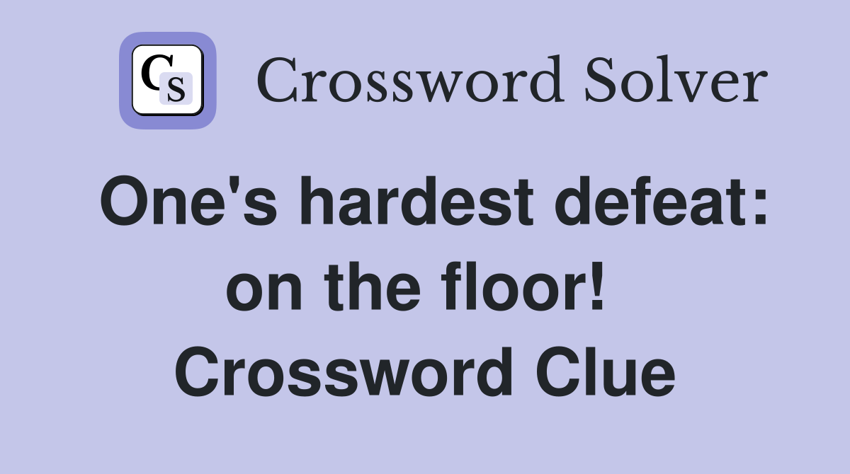 One's hardest defeat: on the floor!  Crossword Clue