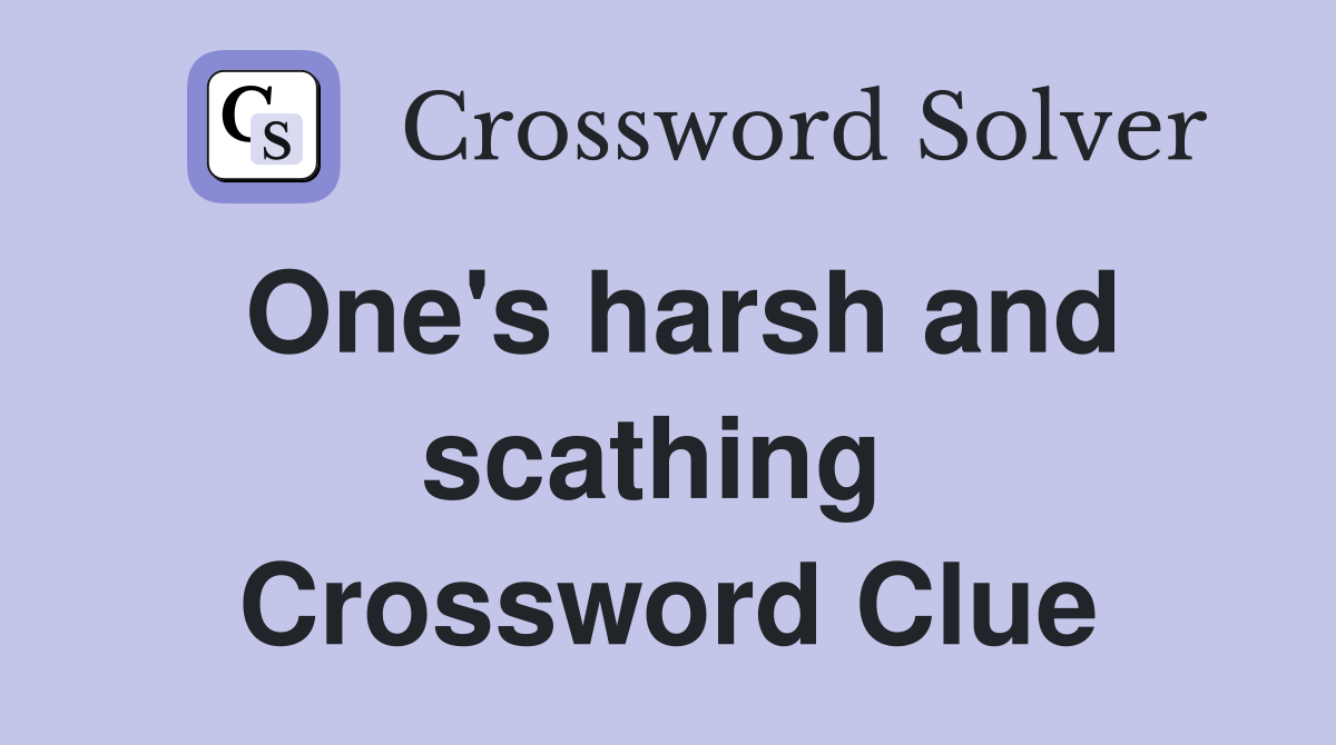 One's harsh and scathing  Crossword Clue