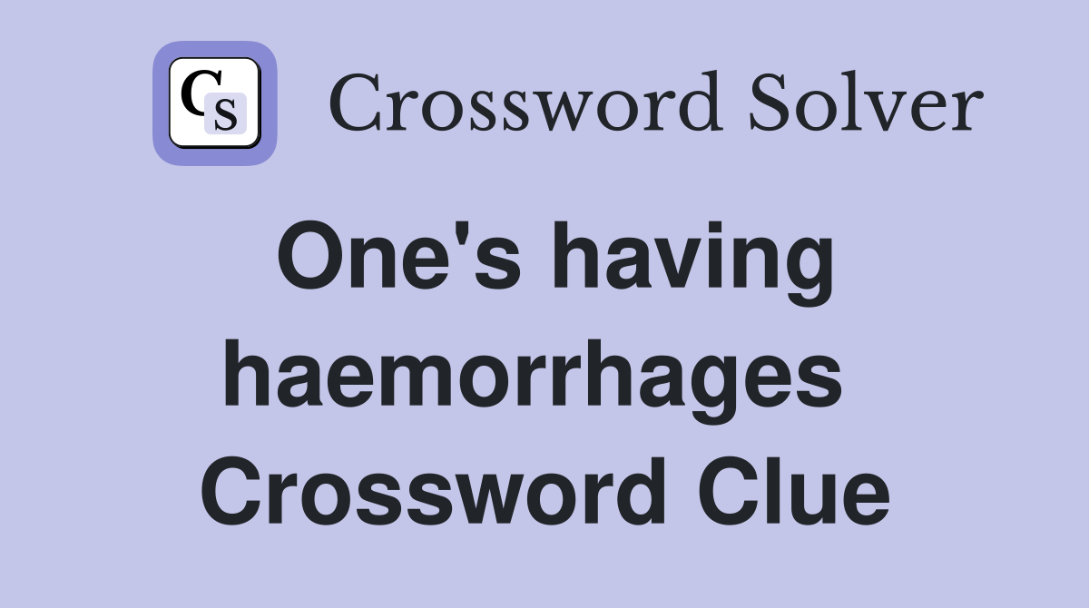 One's having haemorrhages  Crossword Clue