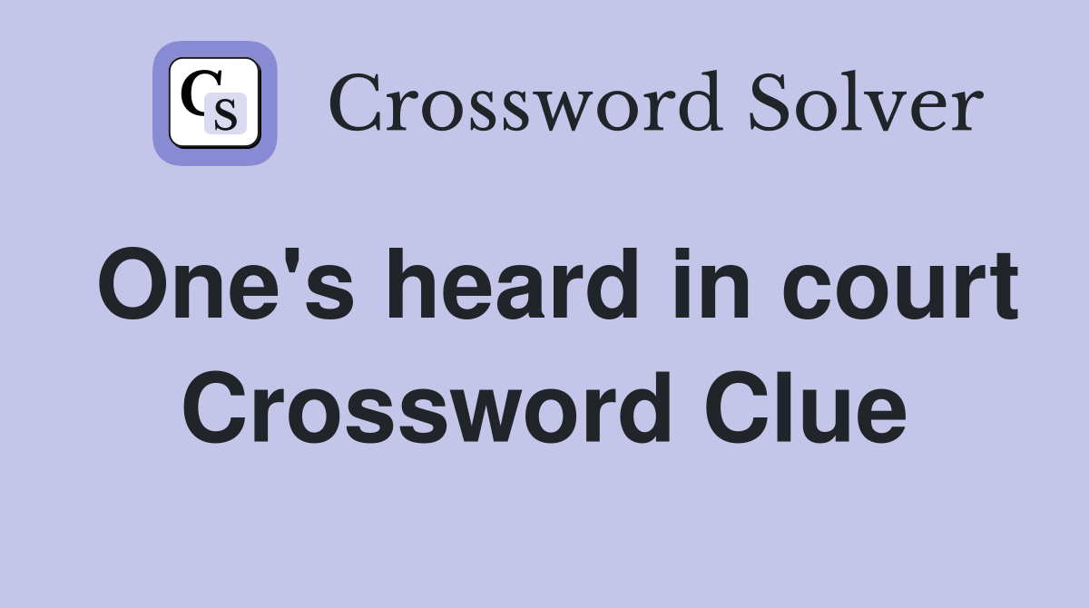 One's heard in court Crossword Clue