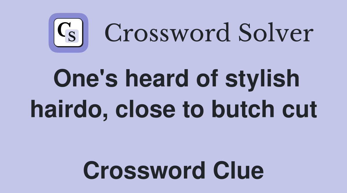 One's heard of stylish hairdo, close to butch cut  Crossword Clue