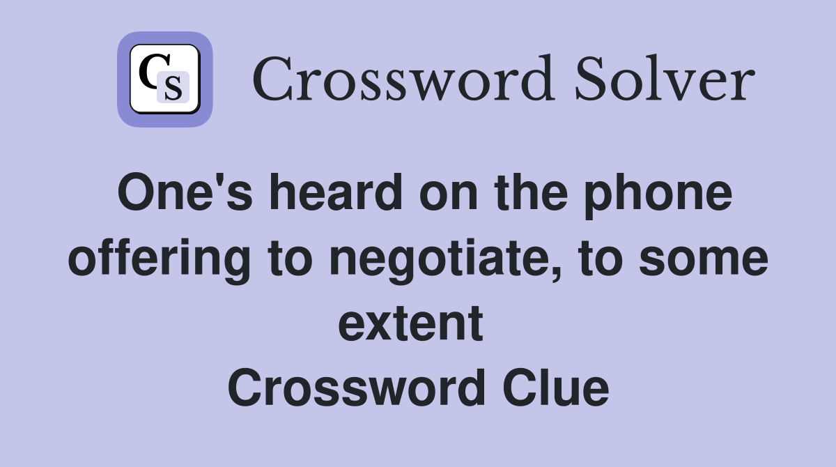 One's heard on the phone offering to negotiate, to some extent  Crossword Clue