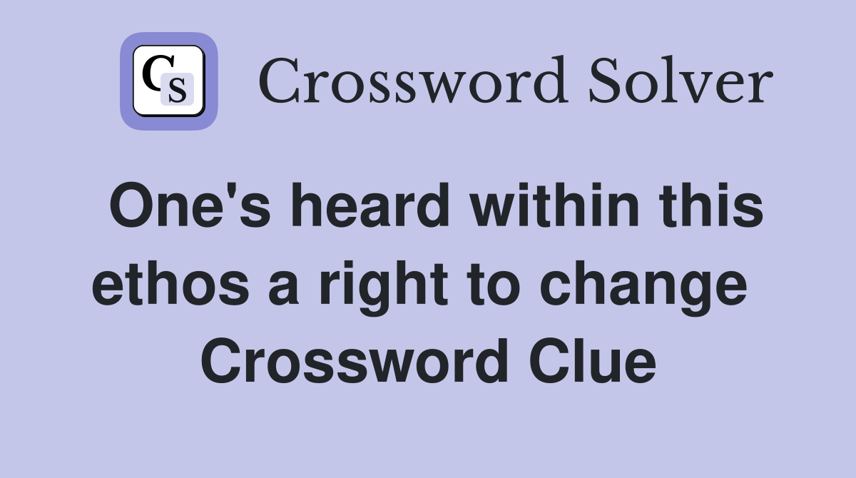 One's heard within this ethos a right to change  Crossword Clue