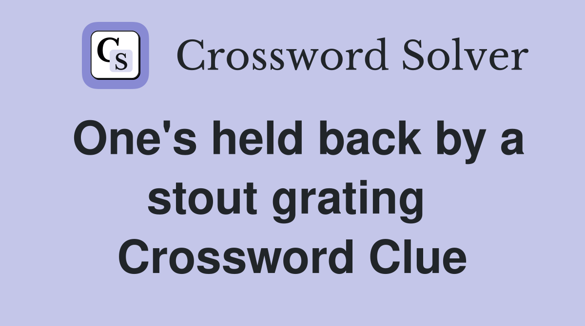One's held back by a stout grating  Crossword Clue