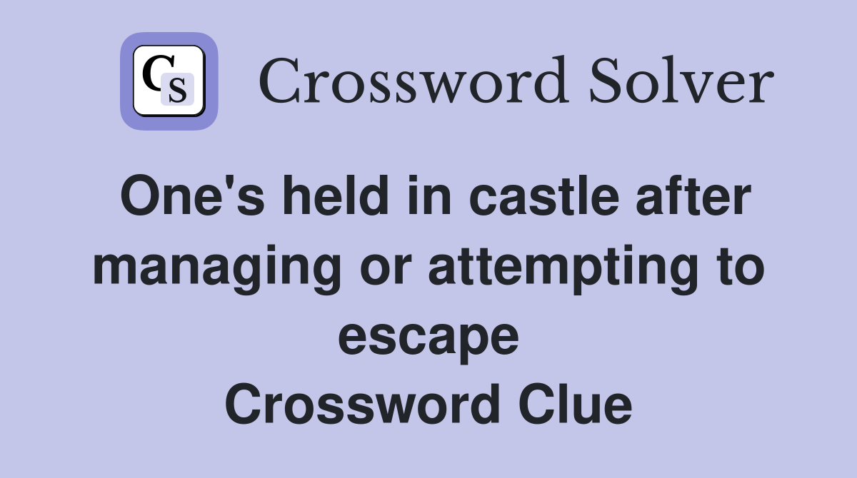 One's held in castle after managing or attempting to escape Crossword Clue