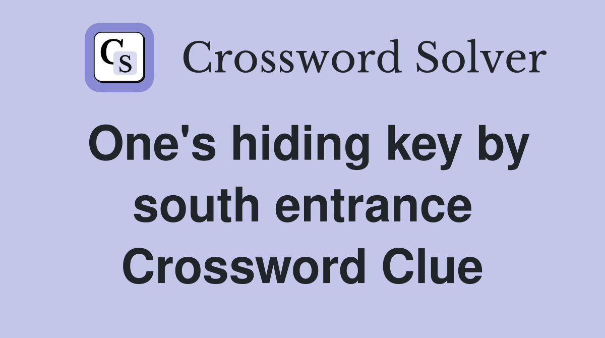 One's hiding key by south entrance Crossword Clue