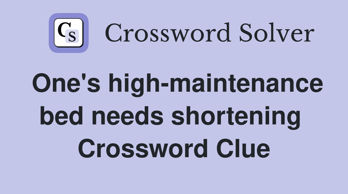 One's high-maintenance bed needs shortening  Crossword Clue