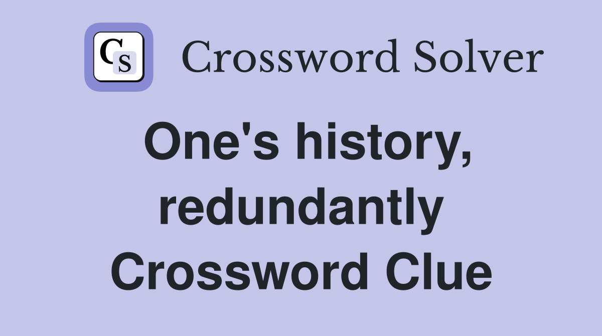 One's history, redundantly Crossword Clue