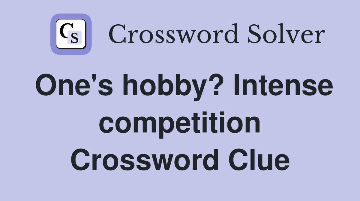 One's hobby? Intense competition Crossword Clue