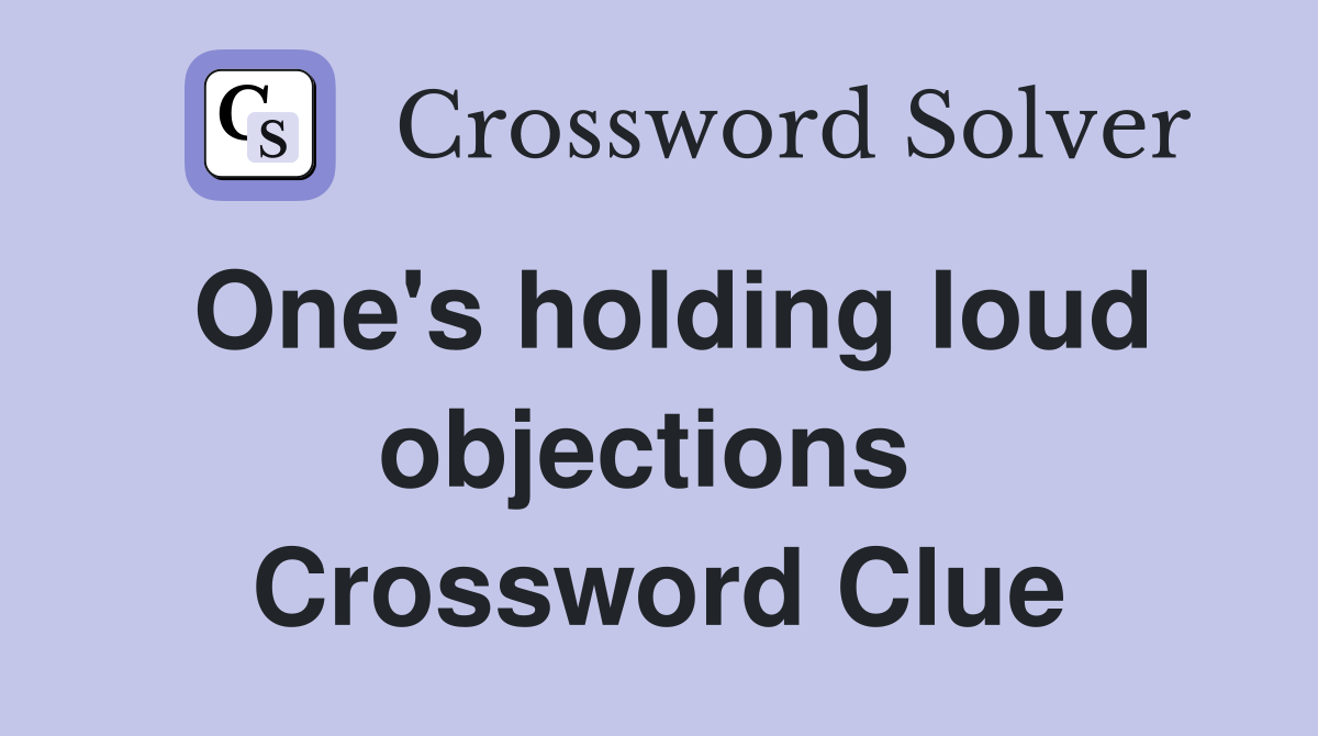 One's holding loud objections  Crossword Clue