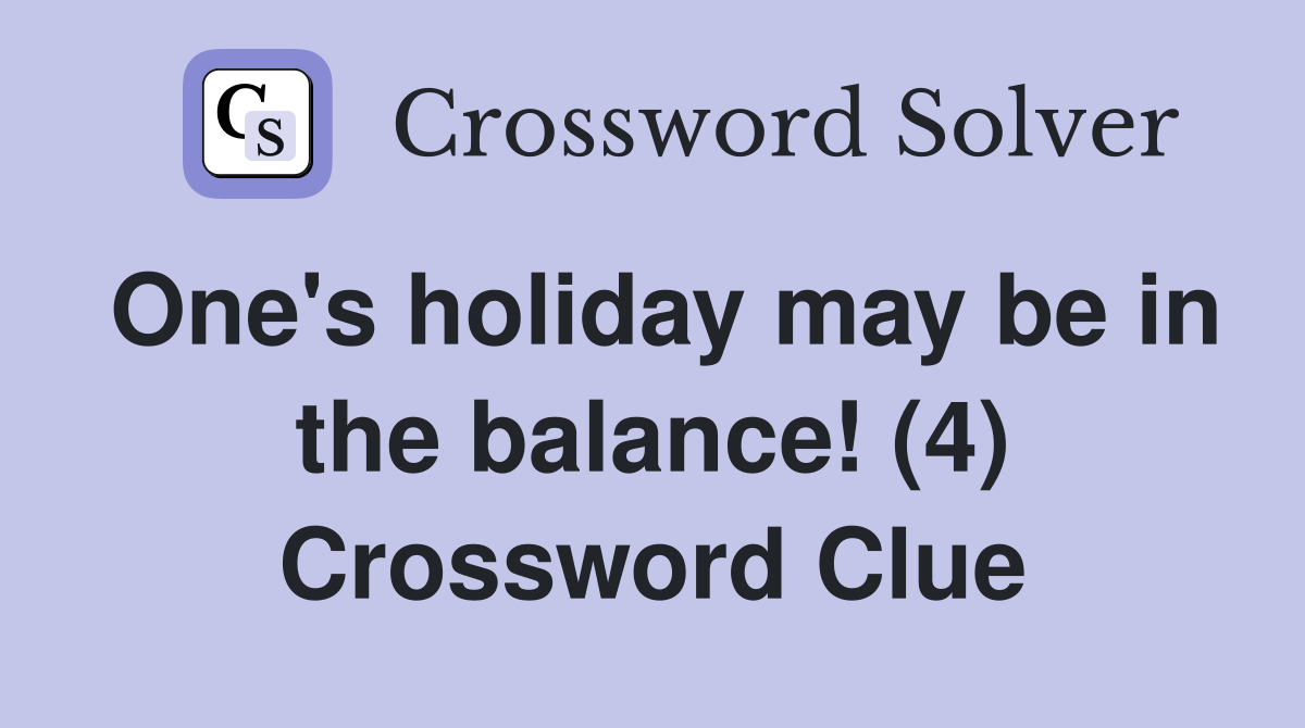 One's holiday may be in the balance! (4) Crossword Clue
