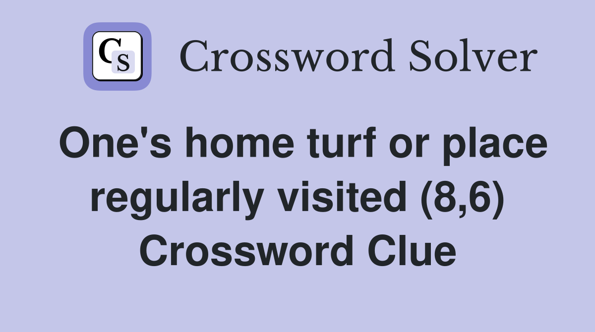 One's home turf or place regularly visited (8,6) Crossword Clue