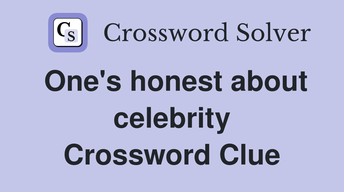 One's honest about celebrity Crossword Clue