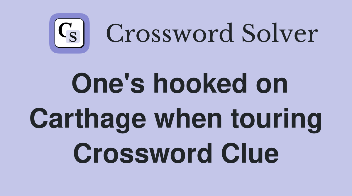 One's hooked on Carthage when touring Crossword Clue