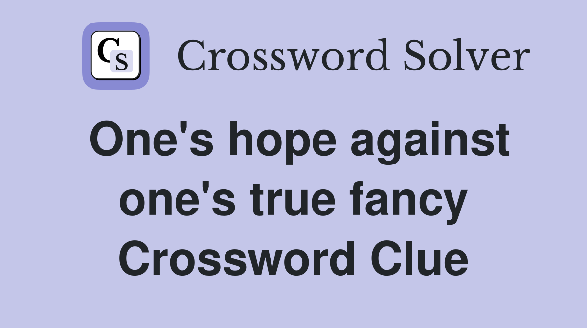 One's hope against one's true fancy Crossword Clue