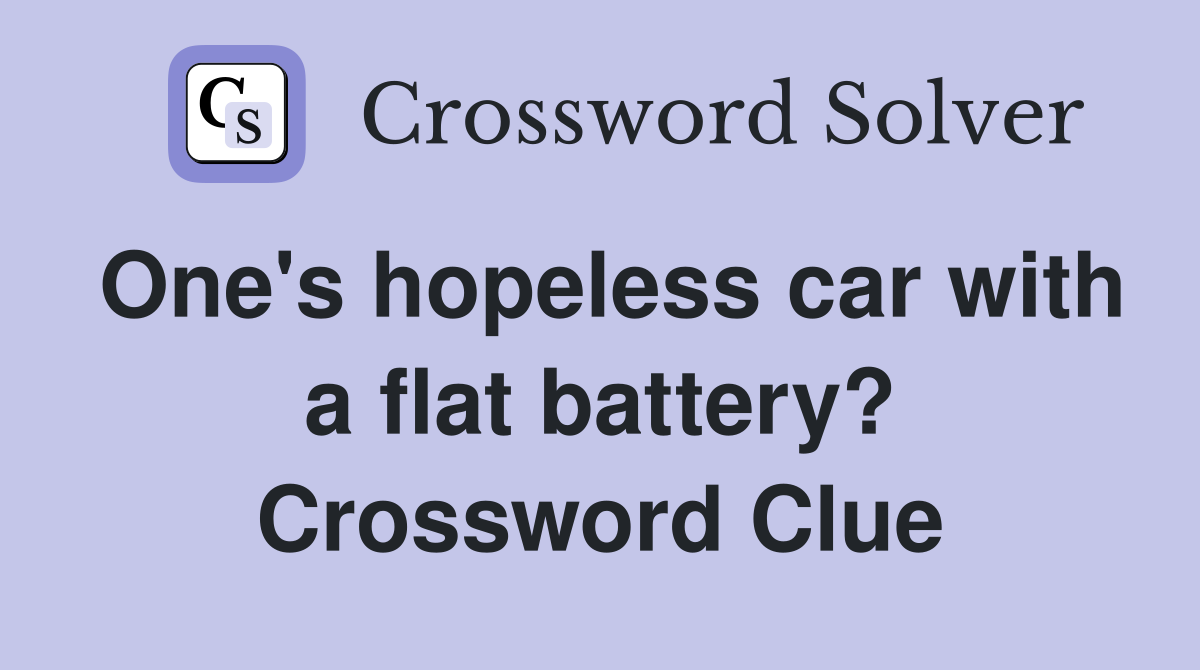 One's hopeless car with a flat battery? Crossword Clue