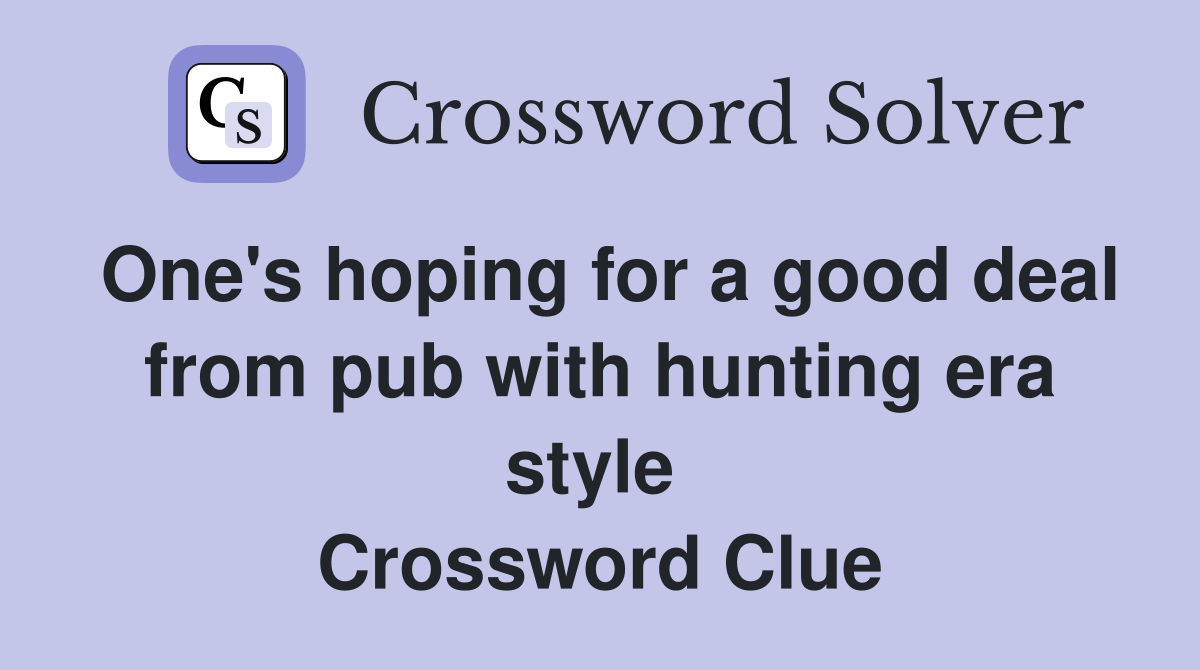 One's hoping for a good deal from pub with hunting era style  Crossword Clue