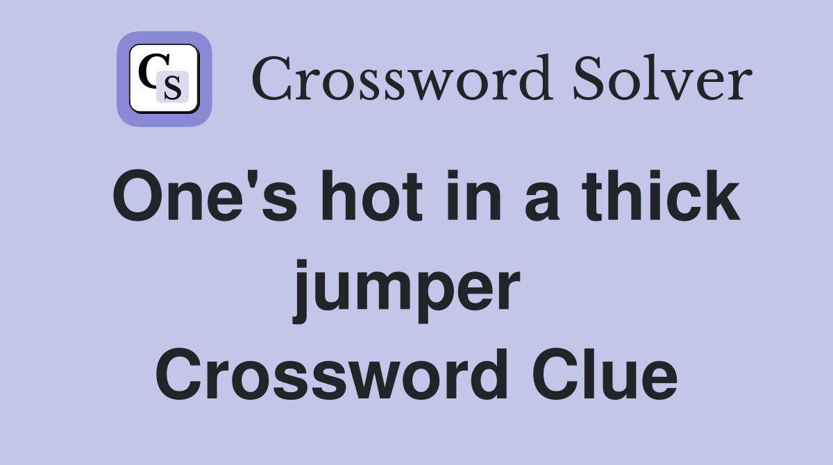 One's hot in a thick jumper  Crossword Clue