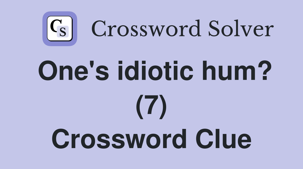 One's idiotic hum? (7) Crossword Clue