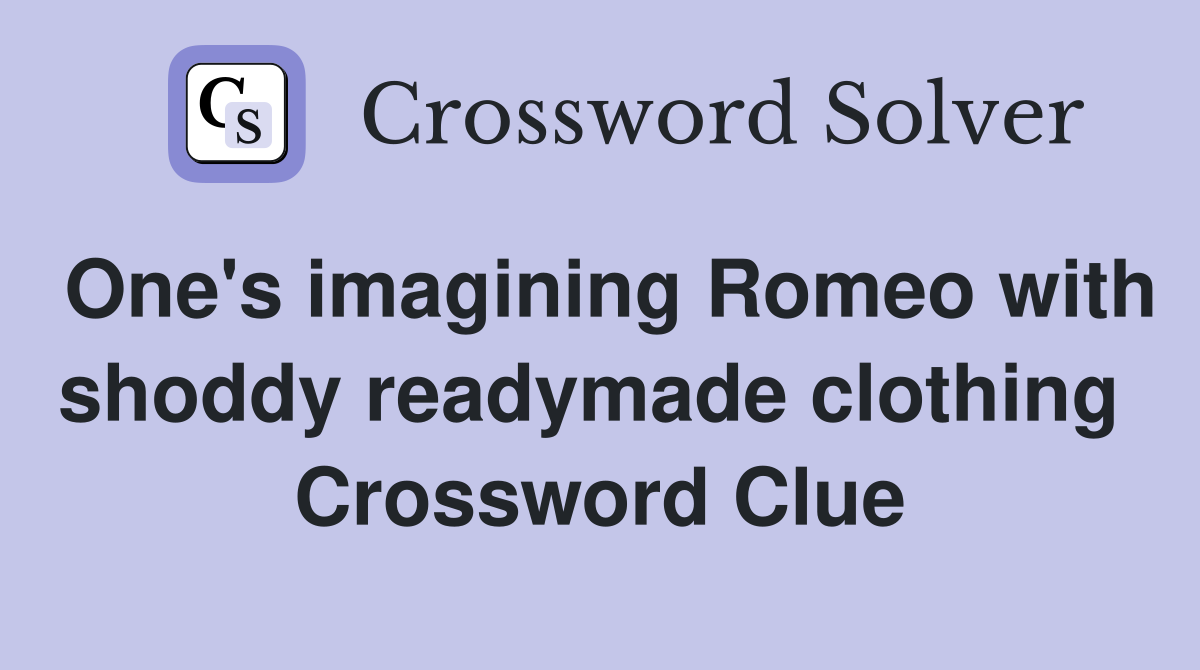 One's imagining Romeo with shoddy readymade clothing  Crossword Clue
