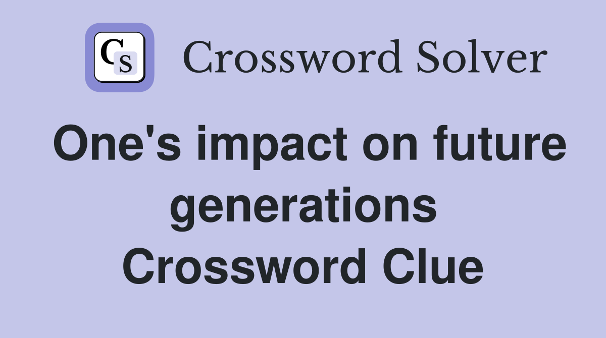 One's impact on future generations Crossword Clue