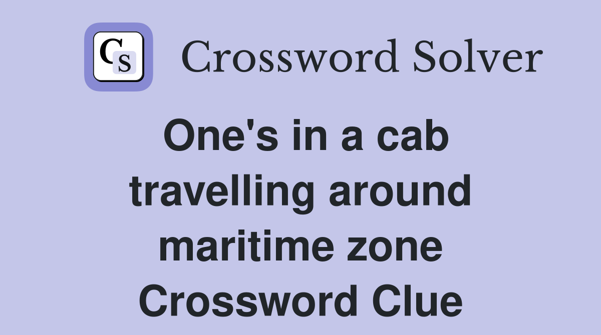 One's in a cab travelling around maritime zone Crossword Clue