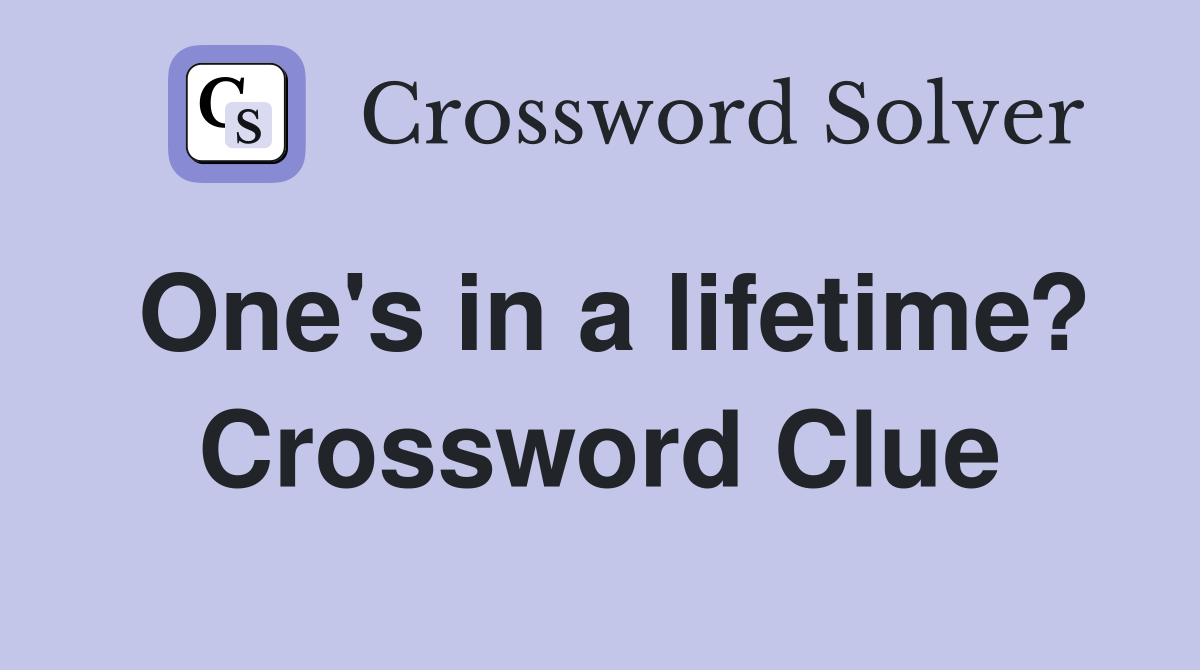 One's in a lifetime? Crossword Clue
