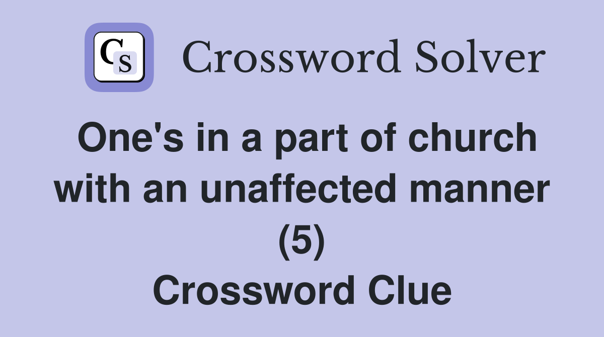 One's in a part of church with an unaffected manner (5) Crossword Clue