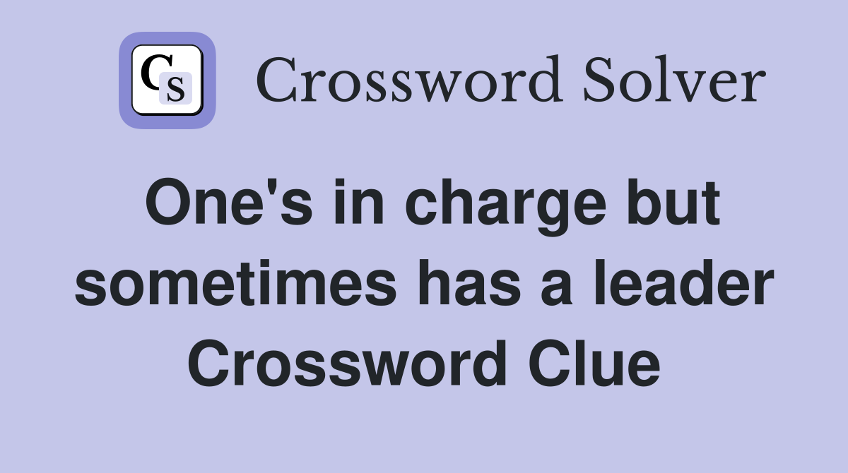 One's in charge but sometimes has a leader Crossword Clue
