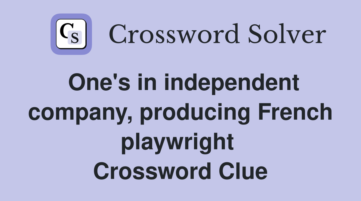 One's in independent company, producing French playwright  Crossword Clue