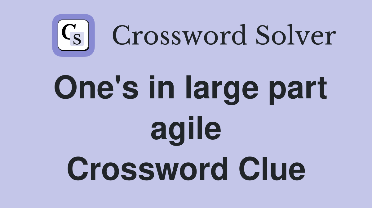 One's in large part agile Crossword Clue