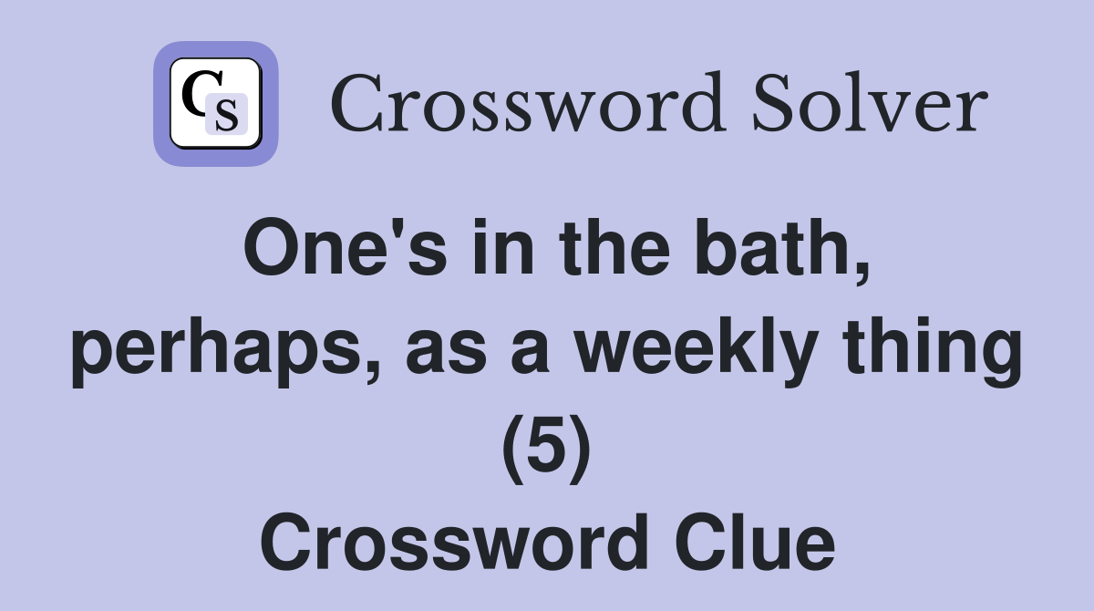 One's in the bath, perhaps, as a weekly thing (5) Crossword Clue