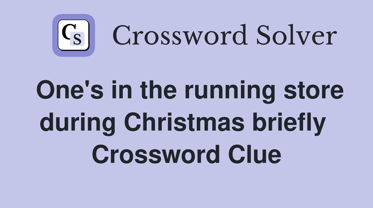 One's in the running store during Christmas briefly  Crossword Clue