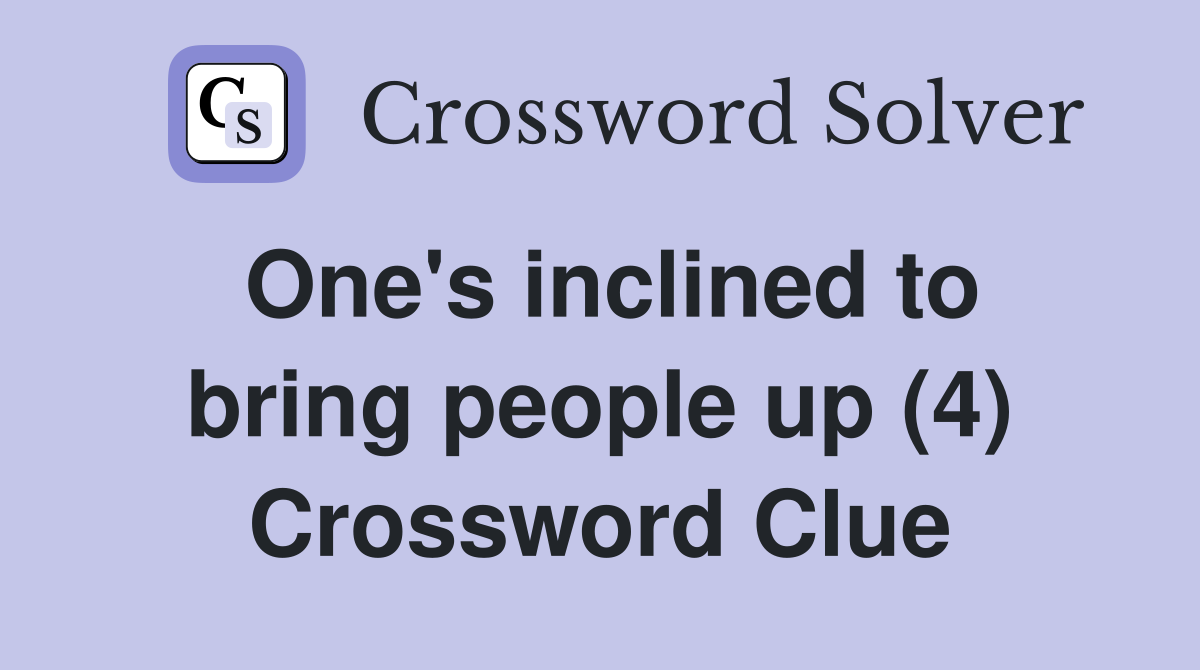 One's inclined to bring people up (4) Crossword Clue